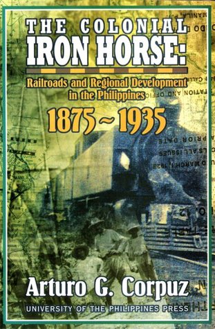 The Colonial Iron Horse: Railroads and Regional Development in the Philippines, 1875-1935 (Paperback)