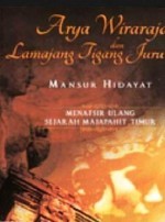 Arya Wiraraja dan Lamajang Tigang Juru: Menafsir Ulang Sejarah Majapahit Timur