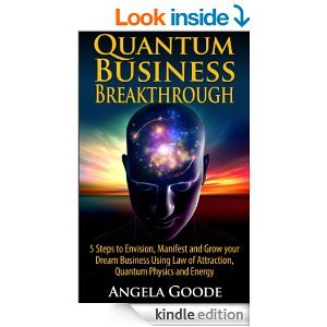 Quantum Business Breakthrough: 5 Steps to Envision, Manifest and Grow your Dream Business Using Law of Attraction, Quantum Physics and Energy (Quantum Success Series)