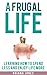A Frugal Life Learning How to Spend Less and Enjoy
