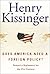 Does America Need a Foreign Policy?  by Henry Kissinger