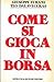 Come si gioca in borsa by Giuseppe Turani