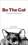 Be The Cat: A Marketing Book With Claws (Slow Burn Marketing Books For Courageous Small Business Owners 1)