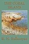 The Coral Island by R.M. Ballantyne The Coral Island by R.M. Ballantyne