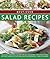 Best-Ever Salad Recipes: Delicious Seasonal Salads For All Occasions: 180 Sensational Recipes Shown In 245 Fabulous Photographs