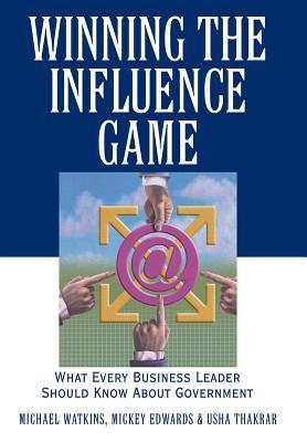 Winning the Influence Game: What Every Business Leader Should Know about Government