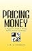 Pricing Money: A Beginner's Guide to Money, Bonds, Futures and Swaps