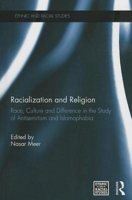 Racialization and Religion: Race, Culture and Difference in the Study of Antisemitism and Islamophobia (Ethnic and Racial Studies)