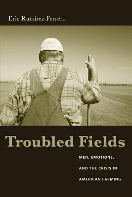 Troubled Fields: Men, Emotions, and the Crisis in American Farming (Paperback)