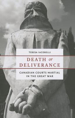 Death or Deliverance: Canadian Courts Martial in the Great War (Studies in Canadian Military History)