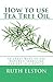 How to use Tea Tree Oil: 90 Great Ways to Use Natures "Medicine Cabinet in a Bottle"