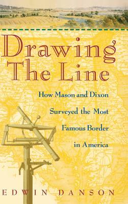 Drawing the Line : How Mason and Dixon Surveyed the Most Famous Border in America
