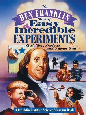 The Ben Franklin Book of Easy and Incredible Experiments: A Franklin Institute Science Museum Book (The Franklin Institute Science Museum Series)