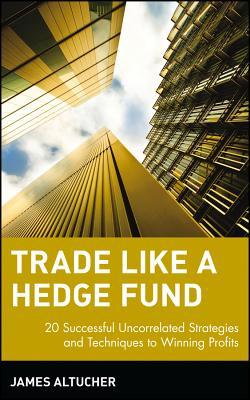 Trade Like a Hedge Fund: 20 Successful Uncorrelated Strategies and Techniques to Winning Profits (Hardcover)