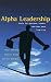 Alpha Leadership: Tools for...