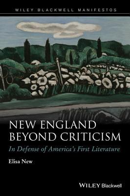 New England Beyond Criticism: In Defense of America�s First Literature (Kindle Edition)