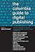 The Columbia Guide to Digital Publishing