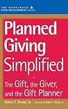 Planned Giving Simplified: The Gift, The Giver, and the Gift Planner Planned Giving Simplified: The Gift, The Giver, and the Gift Planner