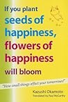 If You Plant Seeds of Happiness, Flowers of Happiness Will Bloom: How Small Things Affect Your Tomorrows! If You Plant Seeds of Happiness, Flowers of Happiness Will Bloom: How Small Things Affect Your Tomorrows!