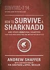 How to Survive a Sharknado and Other Unnatural Disasters: Fight Back When Monsters and Mother Nature Attack