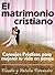 El matrimonio cristiano: Consejos prácticos para mejorar tu vida en pareja