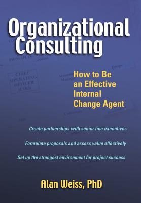 Organizational Consulting: How to Be an Effective Internal Change Agent (Hardcover)