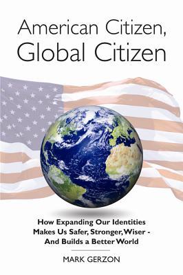 American Citizen, Global Citizen: How Expanding Our Identities Makes Us Safer, Stronger, Wiser - And Builds a Better World (Paperback)
