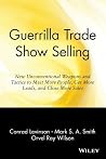 Guerrilla Trade Show Selling: New Unconventional Weapons and Tactics to Meet More People, Get More Leads, and Close More Sales Guerrilla Trade Show Selling: New Unconventional Weapons and Tactics to Meet More People, Get More Leads, and Close More Sales
