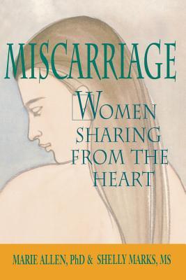 Miscarriage: Women Sharing from the Heart: Women Sharing from the Heart