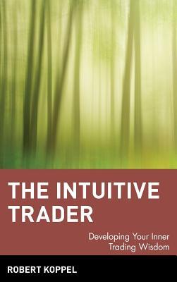 The Intuitive Trader: Developing Your Inner Trading Wisdom (Hardcover)