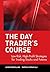 The Day Trader's Course: Low-Risk, High-Profit Strategies for Trading Stocks and Futures