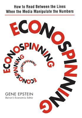 Econospinning: How to Read Between the Lines When the Media Manipulate the Numbers (Hardcover)