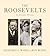 The Roosevelts: An Intimate History
