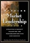 Winning Market Leadership : Strategic Market Planning for Technology-Driven Businesses