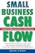 Small Business Cash Flow: Strategies for Making Your Business a Financial Success