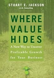 Where Value Hides: A New Way to Uncover Profitable Growth For Your Business
