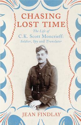 Chasing Lost Time: The Life of C.K. Scott Moncrieff: Soldier, Spy and Translator (Hardcover)