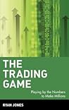 The Trading Game: Playing by the Numbers to Make Millions