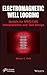 Electromagnetic Well Logging by Wilson C. Chin