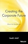 Creating the Corporate Future: Plan or be Planned For