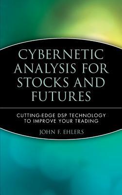Cybernetic Analysis for Stocks and Futures: Cutting-Edge DSP Technology to Improve Your Trading (Hardcover)