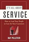 It's All About Service: How to Lead Your People to Care for Your Customers