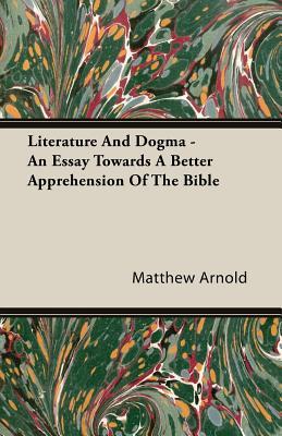 Literature and Dogma: An Essay Towards a Better Apprehension of the Bible (Paperback)