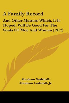 A Family Record: And Other Matters Which, It Is Hoped, Will Be Good For The Souls Of Men And Women (1912)