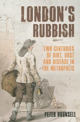 London's Rubbish: Two Centuries of Dirt, Dust and Disease in the Metropolis