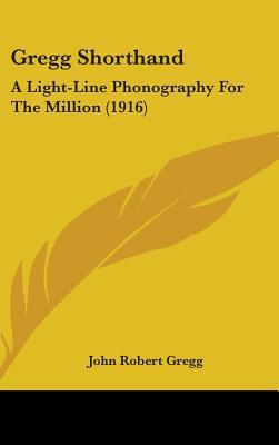 Gregg Shorthand: A Light-Line Phonography For The Million (1916)