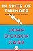 In Spite of Thunder by John Dickson Carr In Spite of Thunder by John Dickson Carr