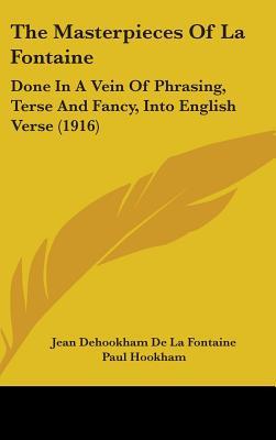The Masterpieces Of La Fontaine: Done In A Vein Of Phrasing, Terse And Fancy, Into English Verse (1916)