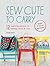 Sew Cute to Carry: 12 stylish bag patterns for handbags, purses and totes