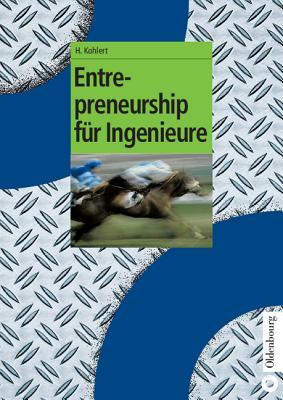 Entrepreneurship für Ingenieure (Oldenbourg Lehrbücher für Ingenieure)